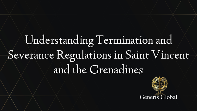 Understanding Termination and Severance Regulations in Saint Vincent and the Grenadines