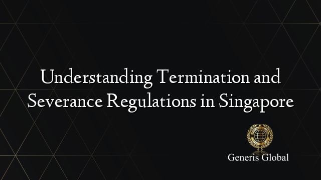 Understanding Termination and Severance Regulations in Singapore