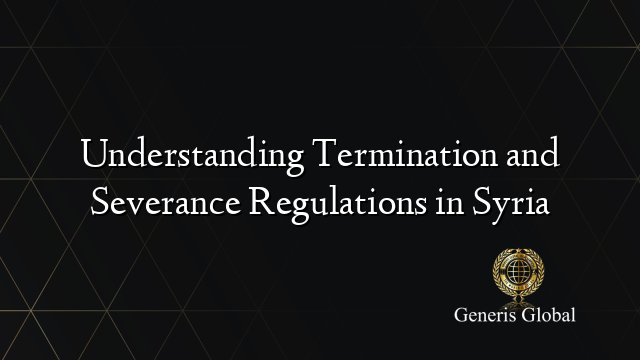 Understanding Termination and Severance Regulations in Syria