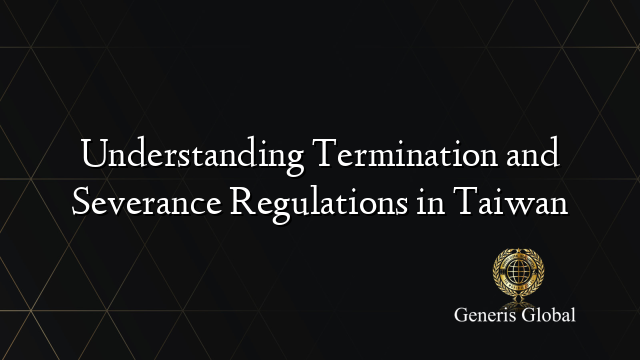 Understanding Termination and Severance Regulations in Taiwan