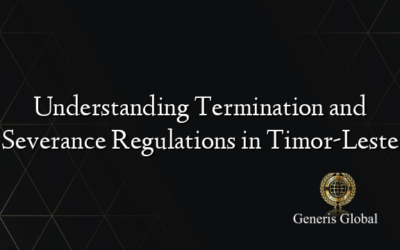 Understanding Termination and Severance Regulations in Timor-Leste