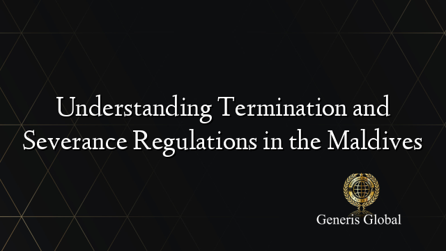 Understanding Termination and Severance Regulations in the Maldives