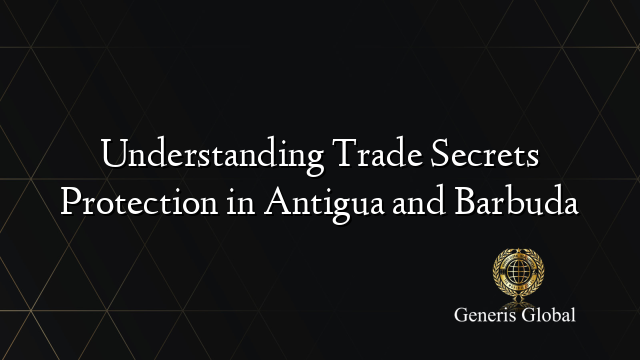 Understanding Trade Secrets Protection in Antigua and Barbuda