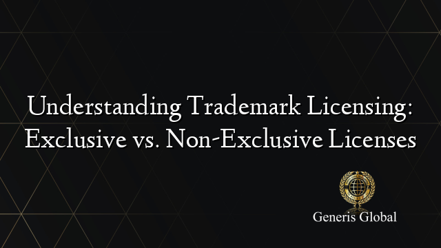 Understanding Trademark Licensing: Exclusive vs. Non-Exclusive Licenses