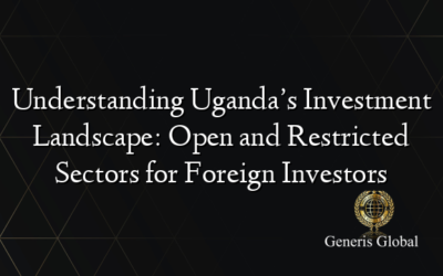 Understanding Uganda’s Investment Landscape: Open and Restricted Sectors for Foreign Investors