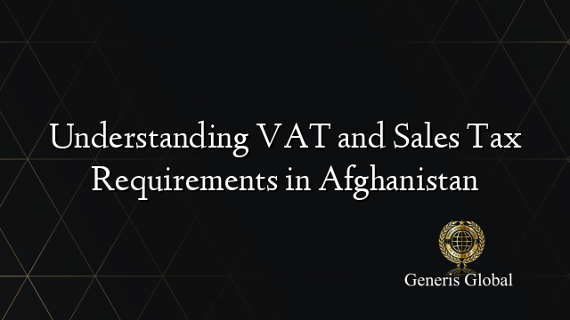 Understanding VAT and Sales Tax Requirements in Afghanistan