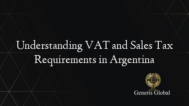 Understanding VAT and Sales Tax Requirements in Argentina