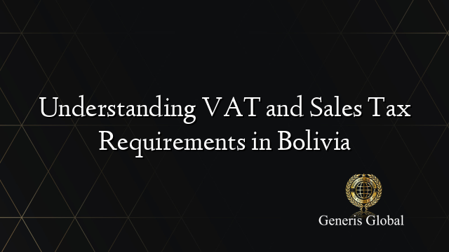 Understanding VAT and Sales Tax Requirements in Bolivia