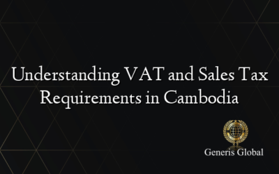 Understanding VAT and Sales Tax Requirements in Cambodia