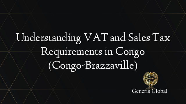 Understanding VAT and Sales Tax Requirements in Congo (Congo-Brazzaville)