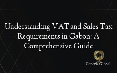 Understanding VAT and Sales Tax Requirements in Gabon: A Comprehensive Guide