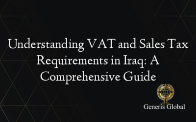 Understanding VAT and Sales Tax Requirements in Iraq: A Comprehensive Guide