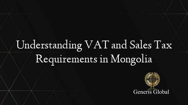 Understanding VAT and Sales Tax Requirements in Mongolia