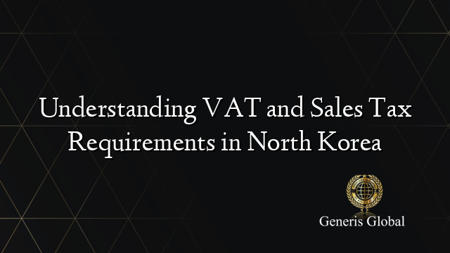 Understanding VAT and Sales Tax Requirements in North Korea