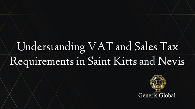 Understanding VAT and Sales Tax Requirements in Saint Kitts and Nevis