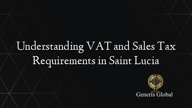 Understanding VAT and Sales Tax Requirements in Saint Lucia