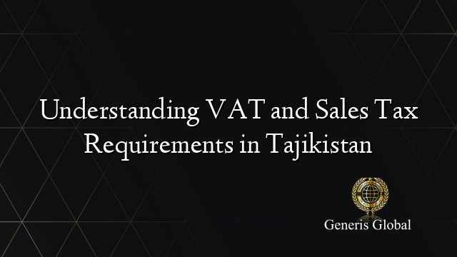 Understanding VAT and Sales Tax Requirements in Tajikistan