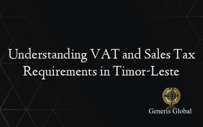 Understanding VAT and Sales Tax Requirements in Timor-Leste