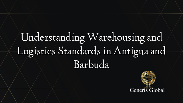 Understanding Warehousing and Logistics Standards in Antigua and Barbuda
