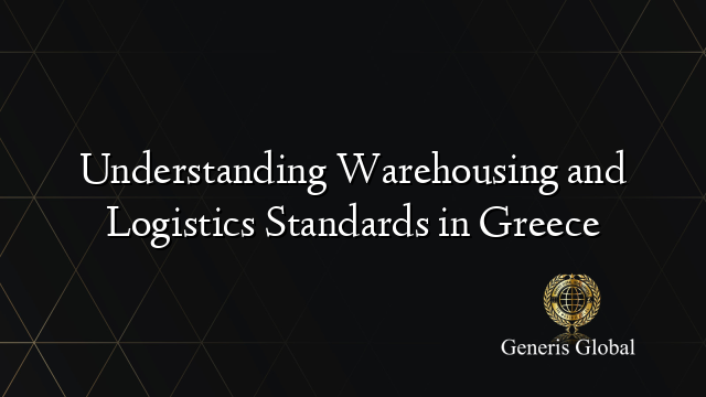 Understanding Warehousing and Logistics Standards in Greece