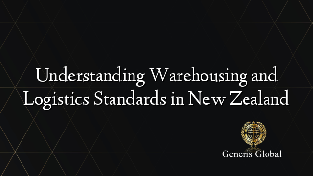 Understanding Warehousing and Logistics Standards in New Zealand