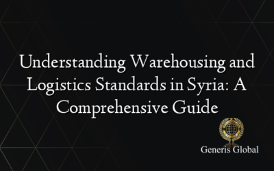 Understanding Warehousing and Logistics Standards in Syria: A Comprehensive Guide