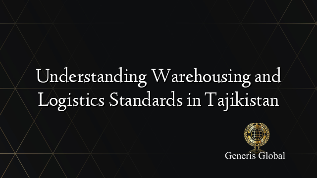 Understanding Warehousing and Logistics Standards in Tajikistan