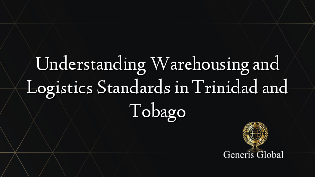 Understanding Warehousing and Logistics Standards in Trinidad and Tobago