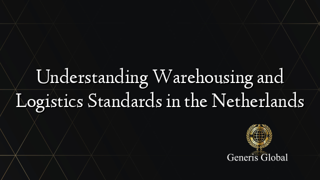 Understanding Warehousing and Logistics Standards in the Netherlands