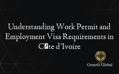 Understanding Work Permit and Employment Visa Requirements in Côte d’Ivoire