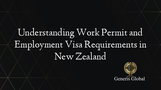 Understanding Work Permit and Employment Visa Requirements in New Zealand