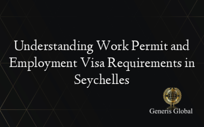 Understanding Work Permit and Employment Visa Requirements in Seychelles