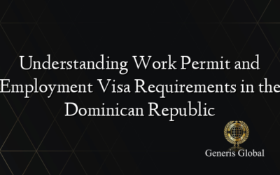Understanding Work Permit and Employment Visa Requirements in the Dominican Republic
