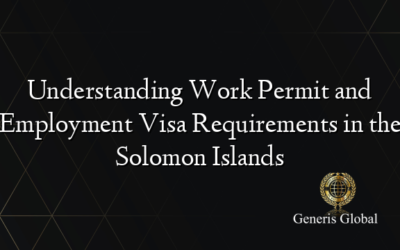 Understanding Work Permit and Employment Visa Requirements in the Solomon Islands