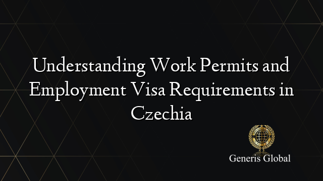 Understanding Work Permits and Employment Visa Requirements in Czechia