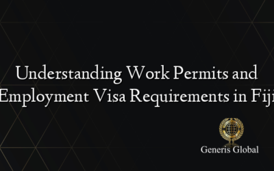 Understanding Work Permits and Employment Visa Requirements in Fiji