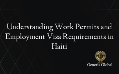 Understanding Work Permits and Employment Visa Requirements in Haiti