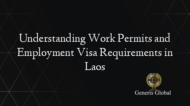 Understanding Work Permits and Employment Visa Requirements in Laos