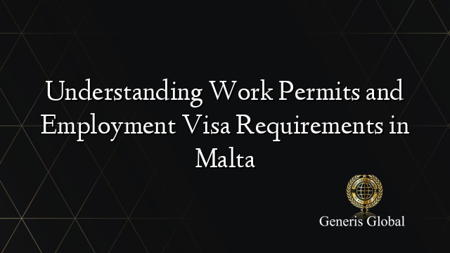 Understanding Work Permits and Employment Visa Requirements in Malta