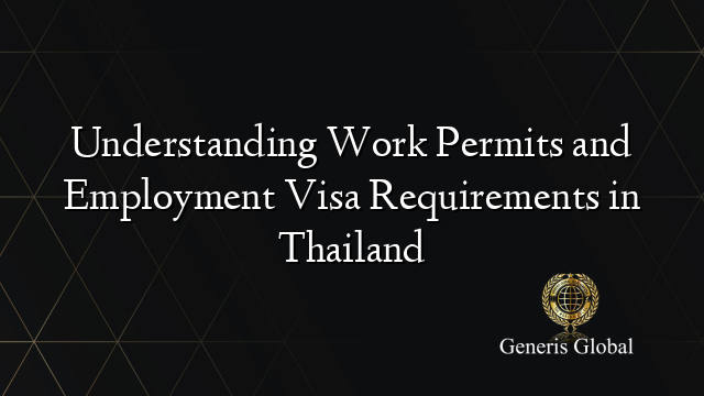 Understanding Work Permits and Employment Visa Requirements in Thailand