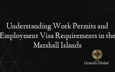 Understanding Work Permits and Employment Visa Requirements in the Marshall Islands