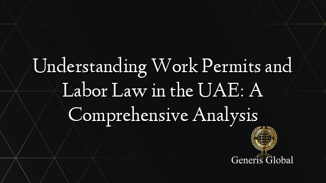 Understanding Work Permits and Labor Law in the UAE: A Comprehensive Analysis