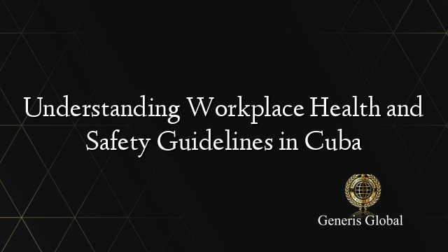 Understanding Workplace Health and Safety Guidelines in Cuba