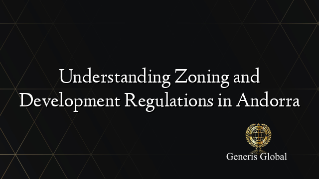 Understanding Zoning and Development Regulations in Andorra