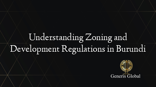 Understanding Zoning and Development Regulations in Burundi
