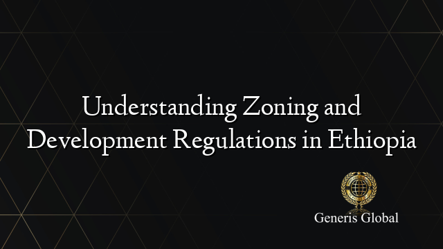 Understanding Zoning and Development Regulations in Ethiopia