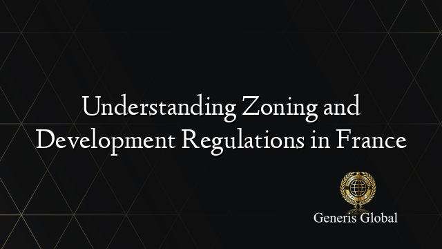 Understanding Zoning and Development Regulations in France