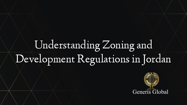 Understanding Zoning and Development Regulations in Jordan