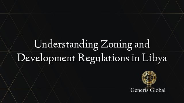 Understanding Zoning and Development Regulations in Libya