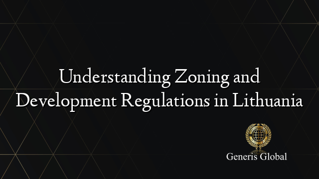 Understanding Zoning and Development Regulations in Lithuania